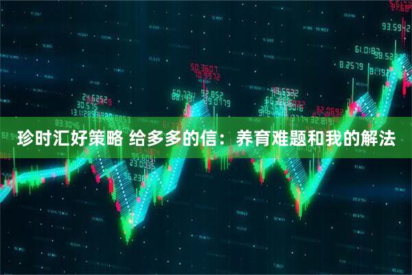 珍时汇好策略 给多多的信：养育难题和我的解法