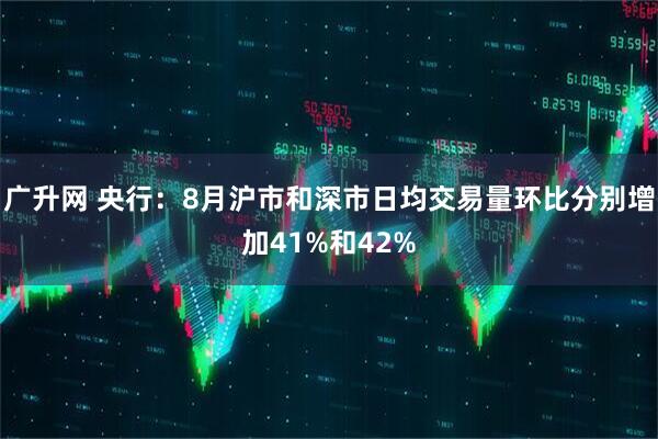广升网 央行：8月沪市和深市日均交易量环比分别增加41%和42%