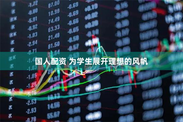 国人配资 为学生展开理想的风帆
